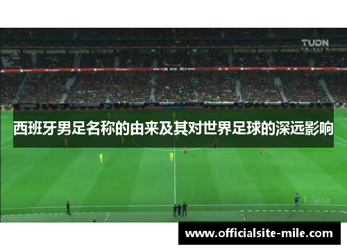 西班牙男足名称的由来及其对世界足球的深远影响