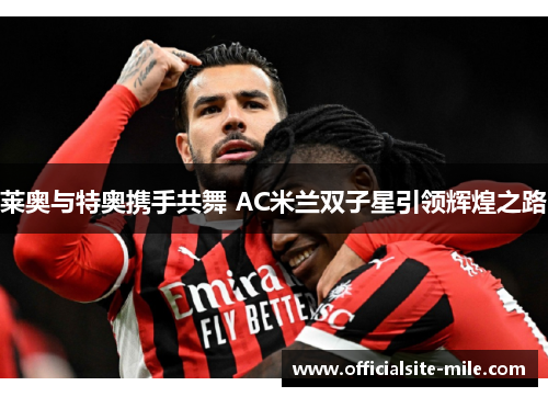 莱奥与特奥携手共舞 AC米兰双子星引领辉煌之路