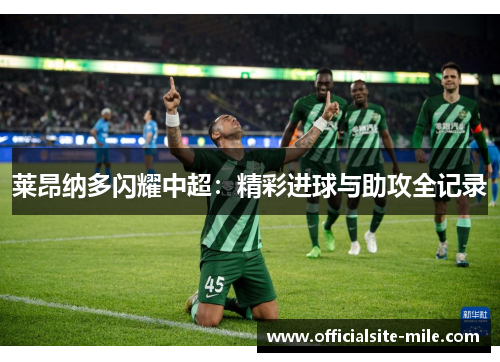 莱昂纳多闪耀中超：精彩进球与助攻全记录