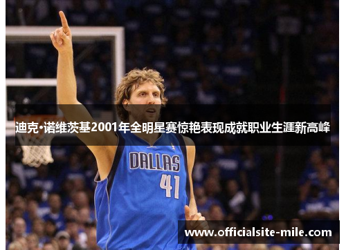 迪克·诺维茨基2001年全明星赛惊艳表现成就职业生涯新高峰 迪克·诺维茨基2001年全明星赛惊艳表现成就职业生涯新高峰