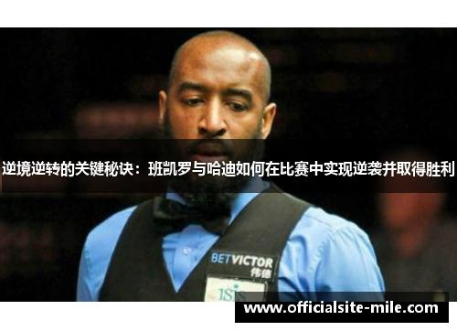 逆境逆转的关键秘诀:班凯罗与哈迪如何在比赛中实现逆袭并取得胜利 逆境逆转的关键秘诀:班凯罗与哈迪如何在比赛中实现逆袭并取得胜利