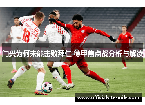 门兴为何未能击败拜仁 德甲焦点战分析与解读 门兴为何未能击败拜仁 德甲焦点战分析与解读