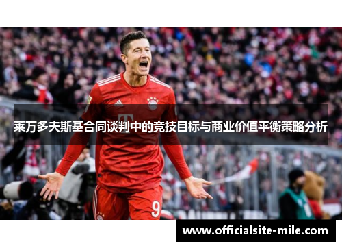 莱万多夫斯基合同谈判中的竞技目标与商业价值平衡策略分析 莱万多夫斯基合同谈判中的竞技目标与商业价值平衡策略分析