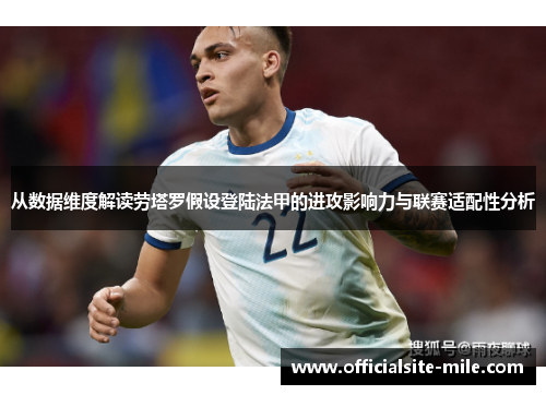 从数据维度解读劳塔罗假设登陆法甲的进攻影响力与联赛适配性分析 从数据维度解读劳塔罗假设登陆法甲的进攻影响力与联赛适配性分析