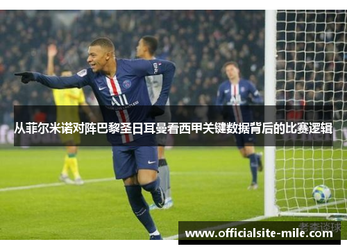 从菲尔米诺对阵巴黎圣日耳曼看西甲关键数据背后的比赛逻辑 从菲尔米诺对阵巴黎圣日耳曼看西甲关键数据背后的比赛逻辑