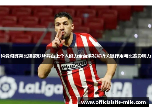 科曼对阵莱比锡欧联杯舞台上个人能力全面爆发解析关键作用与比赛影响力 科曼对阵莱比锡欧联杯舞台上个人能力全面爆发解析关键作用与比赛影响力