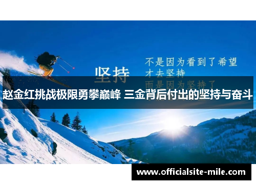 赵金红挑战极限勇攀巅峰 三金背后付出的坚持与奋斗 赵金红挑战极限勇攀巅峰 三金背后付出的坚持与奋斗