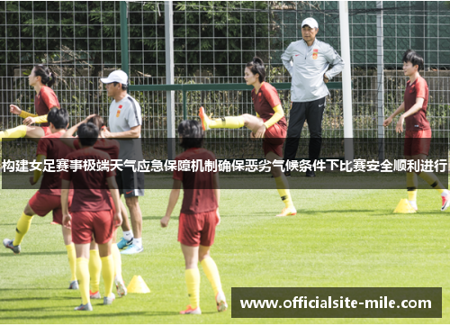 构建女足赛事极端天气应急保障机制确保恶劣气候条件下比赛安全顺利进行