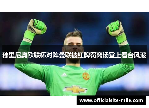 穆里尼奥欧联杯对阵曼联被红牌罚离场登上看台风波