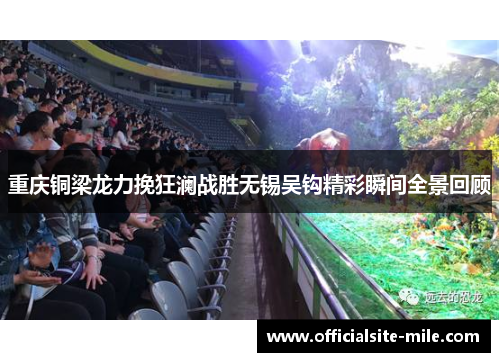 重庆铜梁龙力挽狂澜战胜无锡吴钩精彩瞬间全景回顾
