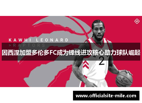 因西涅加盟多伦多FC成为锋线进攻核心助力球队崛起 因西涅加盟多伦多FC成为锋线进攻核心助力球队崛起